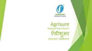 Agrisure
Empowering Farmers
ऍग्रीशुअर
शेतकऱ्यांचे सक्षमीकरण
 