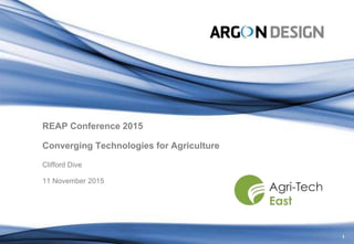 1
REAP Conference 2015
Converging Technologies for Agriculture
Clifford Dive
11 November 2015
 
