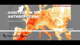 AGRITECH IN THE
ANTHROPOCENE:
A question of survival | Dr. C.A.W. Brewster
July 2019 heatwave
 
