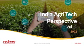 Findings basis research conducted in September'22 Key Findings
India AgriTech
Perspective
Vol - 1
2022
 