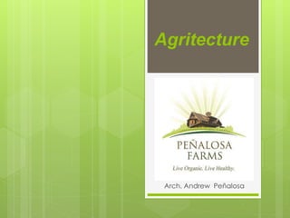 Agritecture
Arch. Andrew Peñalosa
 