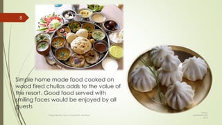 Friday,
September 30,
2016
Presented By: Aum Consultants, Mumbai
8
Simple home made food cooked on
wood fired chullas adds to the value of
the resort. Good food served with
smiling faces would be enjoyed by all
guests
 