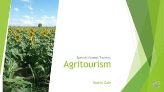 Agritourism
Kushla Gale
Special Interest Tourism:
 