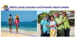 White sandy beaches and friendly island smiles
 