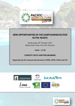 NEW OPPORTUNITIES IN THE AGRITOURISM SECTOR
IN THE PACIFIC
Wednesday 18th
October 2017
Melanesian Hotel, Port Vila, Vanuatu
14:00 – 17:30
CONCEPT NOTE AND PROGRAMME
Organised by the Vanuatu Government, PIPSO, SPTO, IFAD and CTA
 