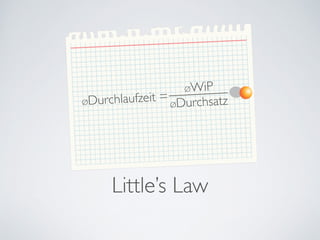 Little’s Law
ØDurchlaufzeit =
ØWiP
ØDurchsatz
 
