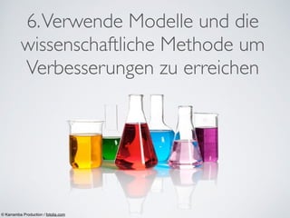 6.Verwende Modelle und die
wissenschaftliche Methode um
Verbesserungen zu erreichen
© Karramba Production / fotolia.com
 