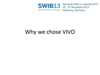 Semantic Web in Libraries 2013
25 - 27 November 2013
Hamburg, Germany

Why we chose VIVO

 