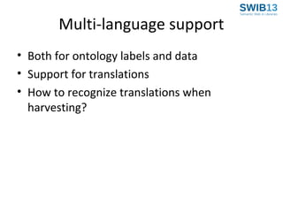Multi-language support
• Both for ontology labels and data
• Support for translations
• How to recognize translations when
harvesting?

 