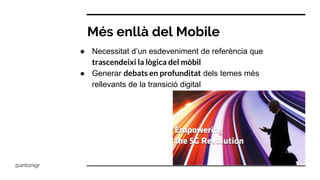 Més enllà del Mobile
● Necessitat d’un esdeveniment de referència que
trascendeixi la lògica del mòbil
● Generar debats en profunditat dels temes més
rellevants de la transició digital
@antonigr
 