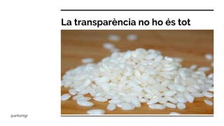 La transparència no ho és tot
@antonigr
 