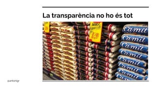 La transparència no ho és tot
@antonigr
 