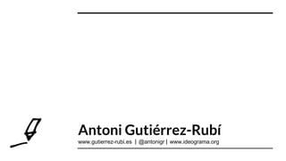 Antoni Gutiérrez-Rubí
www.gutierrez-rubi.es | @antonigr | www.ideograma.org
 