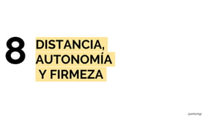 8 DISTANCIA,
AUTONOMÍA
Y FIRMEZA
@antonigr
 