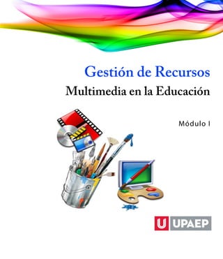 Gestión de Recursos
Multimedia en la Educación
Módulo I
 