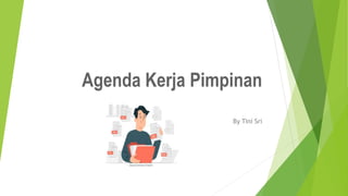 Agenda Kerja Pimpinan
By Tini Sri
 
