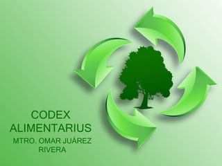 CODEX
ALIMENTARIUS
MTRO. OMAR JUÁREZ
      RIVERA
 