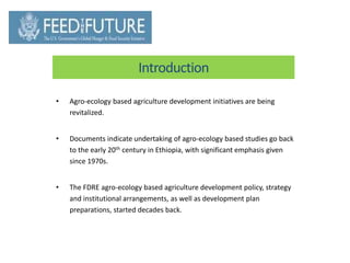• Agro-ecology based agriculture development initiatives are being
revitalized.
• Documents indicate undertaking of agro-e...