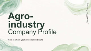 Agro-
industry
Company Profile
Here is where your presentation begins
_NameOfYourCompany
 