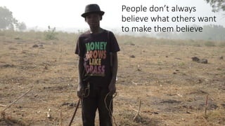 People don’t always
believe what others want
to make them believe
 