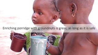 Enriching porridge with groundnuts is great, as long as it is safe
 