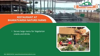• Serves large menu for Vegetarian
snacks and drinks
RESTAURANT AT
BHARATVARSH NATURE FARMS
Mo: 8603214214, www.bharatvars...