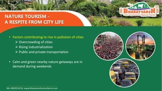 NATURE TOURISM -
A RESPITE FROM CITY LIFE
Mo: 8603214214, www.bharatvarshnaturefarms.com
• Factors contributing to rise in...