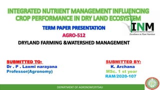 DEPARTMENT OF AGRONOMY,PJTSAU
SUBMITTED TO: SUBMITTED BY:
Dr . P . Laxmi narayana K. Archana
Professor(Agronomy) MSc. 1 st year
RAM/2020-107
 