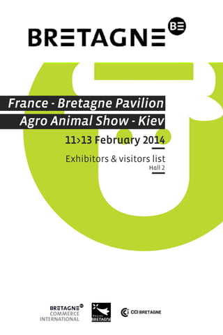 France - Bretagne Pavilion
Agro Animal Show - Kiev
11>13 February 2014
Exhibitors & visitors list
Hall 2

 