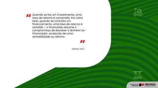 Quando se faz um investimento, uma
taxa de retorno é comprada. Por outro
lado, quando se contrata um
financiamento, uma taxa de retorno é
vendida – o financiado assume o
compromisso de devolver o dinheiro ao
financiador, acrescido de uma
rentabilidade ou retorno.
(BRUNI, 2019)
“
”
 