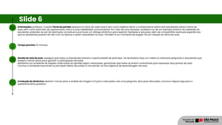 Orientações: professor, a seção Ponto de partida aparece no início de cada aula e tem como objetivo ativar o conhecimento prévio dos estudantes sobre o tema da
aula, bem como estimular seu pensamento crítico e suas habilidades comunicativas. Por meio de uma situação-problema ou de um exemplo próximo da realidade do
estudante, pretende-se sair da abstração conceitual e promover um diálogo dinâmico para explorar hipóteses e soluções, além de compartilhar eventuais experiências
que os estudantes possam ter tido com os tópicos a serem abordados na aula. Também é um momento de engajá-los em relação ao tema da aula.
Tempo previsto: 10 minutos.
Gestão de sala de aula: assegure que todos os estudantes tenham a oportunidade de participar. Se necessário, faça um rodízio ou direcione perguntas a estudantes que
estejam menos ativos para garantir a participação de todos.
Mantenha um ambiente de respeito onde todas as opiniões sejam valorizadas, garantindo que todos se sintam confortáveis para expressar seus pontos de vista.
Conclua a atividade resumindo as principais ideias discutidas e vinculando-as aos objetivos de aprendizagem da aula.
Condução da dinâmica: destine 1 minuto para a análise da imagem e 9 para a discussão. Leia uma pergunta, abra para discussão, conclua e depois siga para o
questionamento posterior.
Slide 6
 