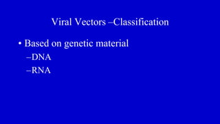 Viral Vectors –Classification
• Based on genetic material
–DNA
–RNA
 