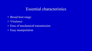 Essential characteristics
• Broad host range
• Virulence
• Ease of mechanical transmission
• Easy manipulation
 