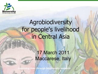 17 March 2011 Maccarese, Italy Agrobiodiversity for people's livelihood  in Central Asia 