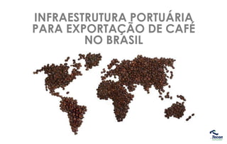 INFRAESTRUTURA PORTUÁRIA
PARA EXPORTAÇÃO DE CAFÉ
NO BRASIL
 