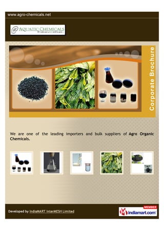 We are one of the leading importers and bulk suppliers of Agro Organic
Chemicals.
 