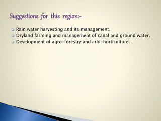  Rain water harvesting and its management.
 Dryland farming and management of canal and ground water.
 Development of agro-forestry and arid-horticulture.
 