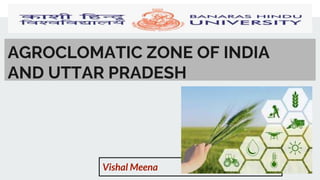 AGROCLOMATIC ZONE OF INDIA
AND UTTAR PRADESH
Vishal Meena
 