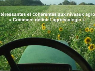 ntéressantes et cohérentes aux niveaux agro
« Comment définir l’agroécologie »
 