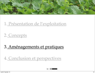 1. Présentation de l’exploitation
2. Concepts
3. Aménagements et pratiques
4. Conclusion et perspectives
12
lundi 27 janvier 14

12

 