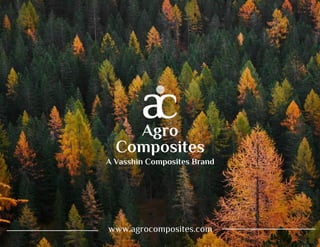 Agro
Composites
A Vasshin Composites Brand
www.agrocomposites.com
 