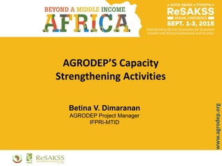 www.agrodep.org
AGRODEP’S Capacity
Strengthening Activities
Betina V. Dimaranan
AGRODEP Project Manager
IFPRI-MTID
 