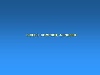 BIOLES, COMPOST, AJINOFER
 