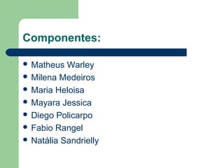 Componentes:
 Matheus Warley
 Milena Medeiros
 Maria Heloisa
 Mayara Jessica
 Diego Policarpo
 Fabio Rangel
 Natália Sandrielly
 