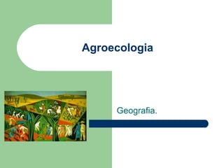 Agroecologia
Geografia.
 