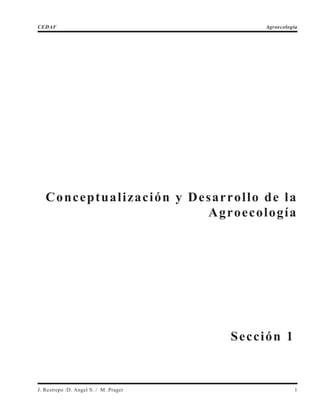 Conceptualización y Desarrollo de la
Agroecología
J. Restrepo /D. Angel S. / M. Prager 1
CEDAF Agroecología
Sección 1
 