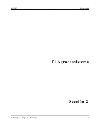 El Agroecosistema
J. Restrepo /D. Angel S. / M. Prager 15
CEDAF Agroecología
Sección 2
 