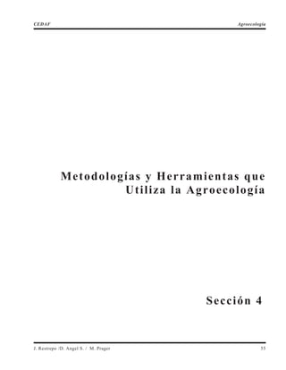 Metodologías y Herramientas que
Utiliza la Agroecología
J. Restrepo /D. Angel S. / M. Prager 55
CEDAF Agroecología
Sección 4
 