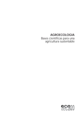 AGROECOLOGIA
Bases científicas para una
   agricultura sustentable




               eco
               teca20
 