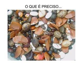 O QUE É PRECISO...




SEMENTES, CONHECIMENTO
    E MÃO-DE-OBRA

                 TRABALHO = PRAZER
Quando vemos e saboreamos o resultado do trabalho e
percebemos que fizemos uma coisa boa, em benefício da
vida.
 